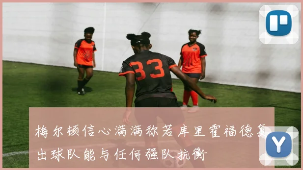 梅尔顿信心满满称若库里霍福德复出球队能与任何强队抗衡